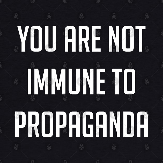 You Are Not Immune To Propaganda by SpaceDogLaika